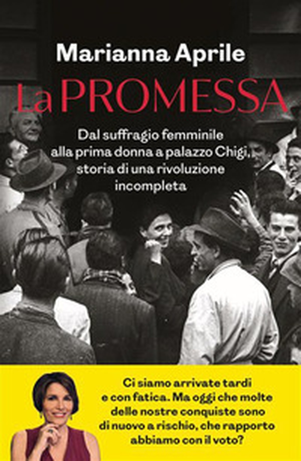 La promessa. Dal suffragio femminile alla prima donna a palazzo Chigi, storia di una rivoluzione incompleta - Librerie.coop