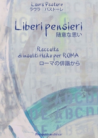Liberi pensieri. Raccolta di insoliti Haiku per Roma. Ediz. italiana e giapponese - Librerie.coop