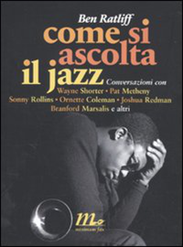 Come si ascolta il jazz. Conversazioni con Wayne Shorter, Pat Metheny, Sonny Rollins, Ornette Coleman, Joshua Redman, Branford Marsalis e altri - Librerie.coop Come si ascolta il jazz. Conversazioni con Wayne Shorter, Pat Metheny, Sonny Rollins, Ornette Coleman, Joshua Redman, Branford Marsalis e altri - Librerie.coop