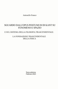 Sguardo dall'Opus postumum di Kant su fenomeno e spazio. E sul sistema della filosofia trascendentale. La fondazione trascendentale della fisica - Librerie.coop