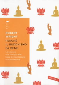 Perché il buddhismo fa bene. La scienza e la filosofia alla base di meditazione e illuminazione - Librerie.coop