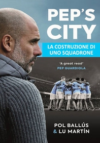 Pep's City. La costruzione di uno squadrone - Librerie.coop