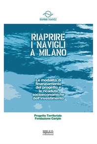 Riaprire i Navigli a Milano. Le modalità di finanziamento del progetto e le ricadute socioeconomiche dell'investimento - Librerie.coop