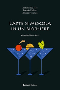 L'arte di mescola in un bicchiere. Viaggio tra i sensi - Librerie.coop