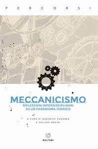 Meccanicismo. Riflessioni interdisciplinari su un paradigma teorico - Librerie.coop Meccanicismo. Riflessioni interdisciplinari su un paradigma teorico - Librerie.coop
