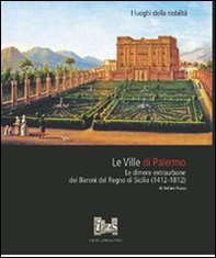 Le ville di Palermo. Le dimore extraurbane dei baroni del Regno di Sicilia (1412-1812) - Librerie.coop