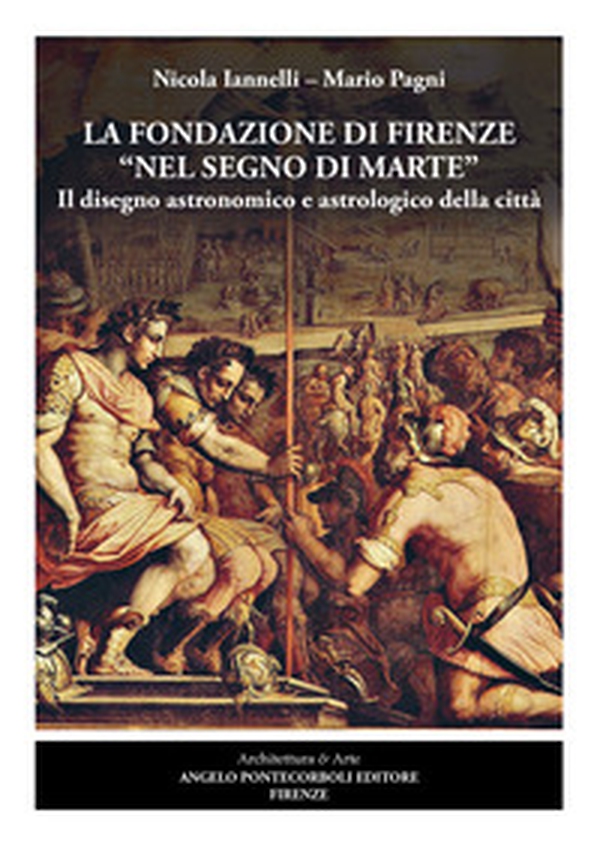 La fondazione di Firenze nel segno di Marte. Il disegno astronomico e astrologico della città - Librerie.coop La fondazione di Firenze nel segno di Marte. Il disegno astronomico e astrologico della città - Librerie.coop