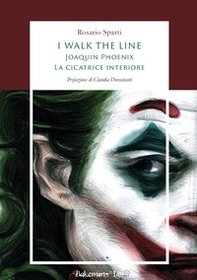 I walk the line. Joaquin Phoenix. La cicatrice interiore - Librerie.coop