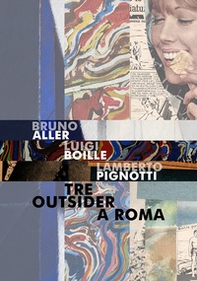 Bruno Aller, Luigi Boille, Lamberto Pignotti. Tre outsider a Roma - Librerie.coop