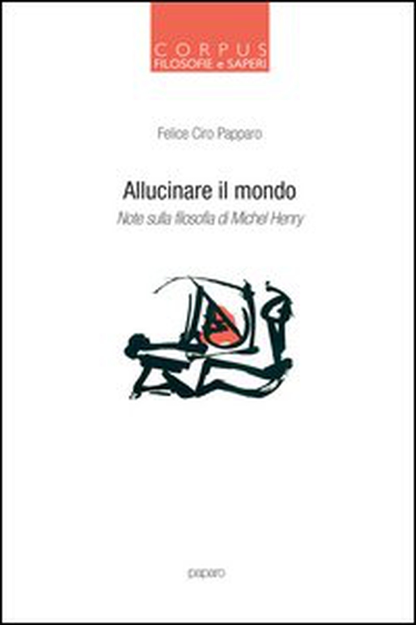 Allucinare il mondo. Note sulla filosofia di Michel Henry - Librerie.coop Allucinare il mondo. Note sulla filosofia di Michel Henry - Librerie.coop
