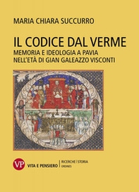Il Codice dal Verme. Memoria e ideologia a Pavia nell'età di Gian Galeazzo Visconti - Librerie.coop