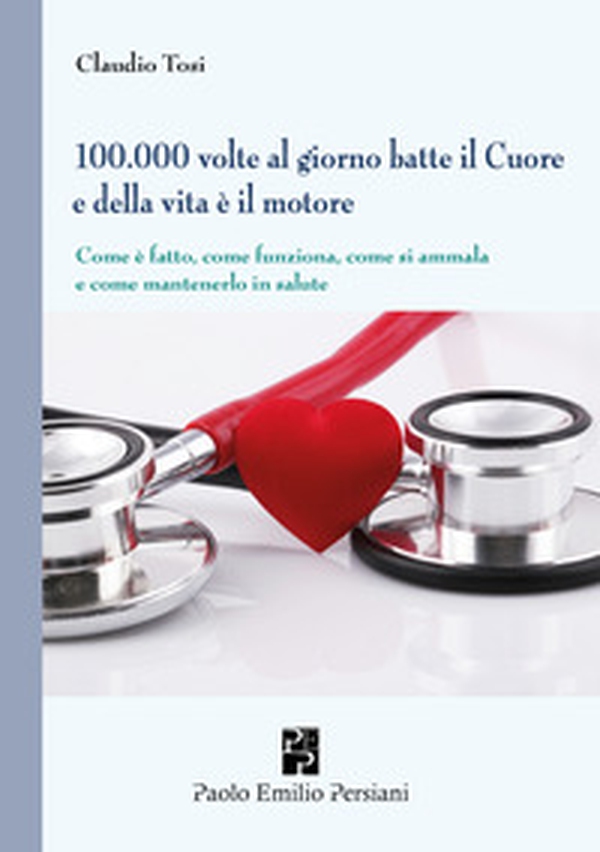100.000 volte al giorno batte il cuore e della vita è il motore - Librerie.coop 100.000 volte al giorno batte il cuore e della vita è il motore - Librerie.coop