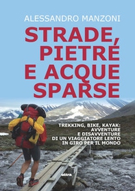 Strade, pietre e acque sparse. Trekking, bike, kayak: avventure di un viaggiatore lento in giro per il mondo - Librerie.coop