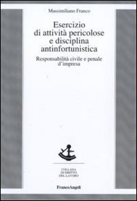 Esercizio di attività pericolose e disciplina antinfortunistica. Responsabilità civile e penale d'impresa - Librerie.coop