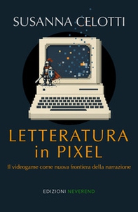 Letteratura in pixel. Il videogame come nuova frontiera della narrazione - Librerie.coop