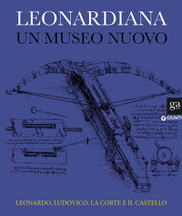 Leonardiana. Un museo nuovo Leonardo, Ludovico, la corte e il castello - Librerie.coop Leonardiana. Un museo nuovo Leonardo, Ludovico, la corte e il castello - Librerie.coop
