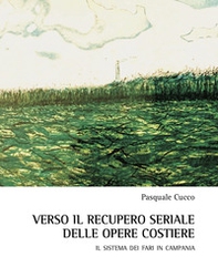 Verso il recupero seriale delle opere costiere. Il sistema dei fari in Campania - Librerie.coop
