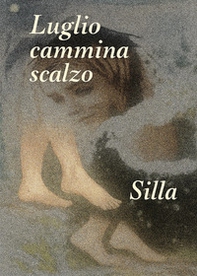 Luglio cammina scalzo. Nel giardino del silenzio, dove tremano le stelle - Librerie.coop