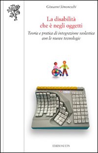La disabilità che è negli oggetti. Teoria e pratica di integrazione scolastica con le nuove tecnologie - Librerie.coop