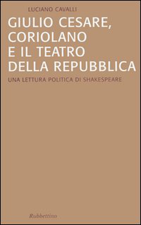 Giulio Cesare, Coriolano e il teatro della Repubblica. Una lettura politica di Shakespeare - Librerie.coop Giulio Cesare, Coriolano e il teatro della Repubblica. Una lettura politica di Shakespeare - Librerie.coop