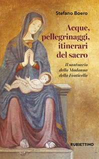 Acque, pellegrinaggi, itinerari del sacro. Il santuario della Madonna della Fonticella - Librerie.coop