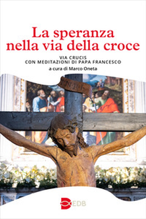 La speranza nella via della croce. Via crucis con meditazioni di papa Francesco - Librerie.coop La speranza nella via della croce. Via crucis con meditazioni di papa Francesco - Librerie.coop