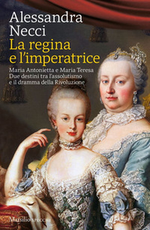 La regina e l'imperatrice. Maria Antonietta e Maria Teresa. Due destini tra l'assolutismo e il dramma della Rivoluzione - Librerie.coop La regina e l'imperatrice. Maria Antonietta e Maria Teresa. Due destini tra l'assolutismo e il dramma della Rivoluzione - Librerie.coop