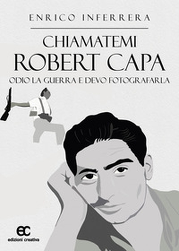 Chiamatemi Robert Capa. Odio la guerra e devo fotografarla - Librerie.coop Chiamatemi Robert Capa. Odio la guerra e devo fotografarla - Librerie.coop