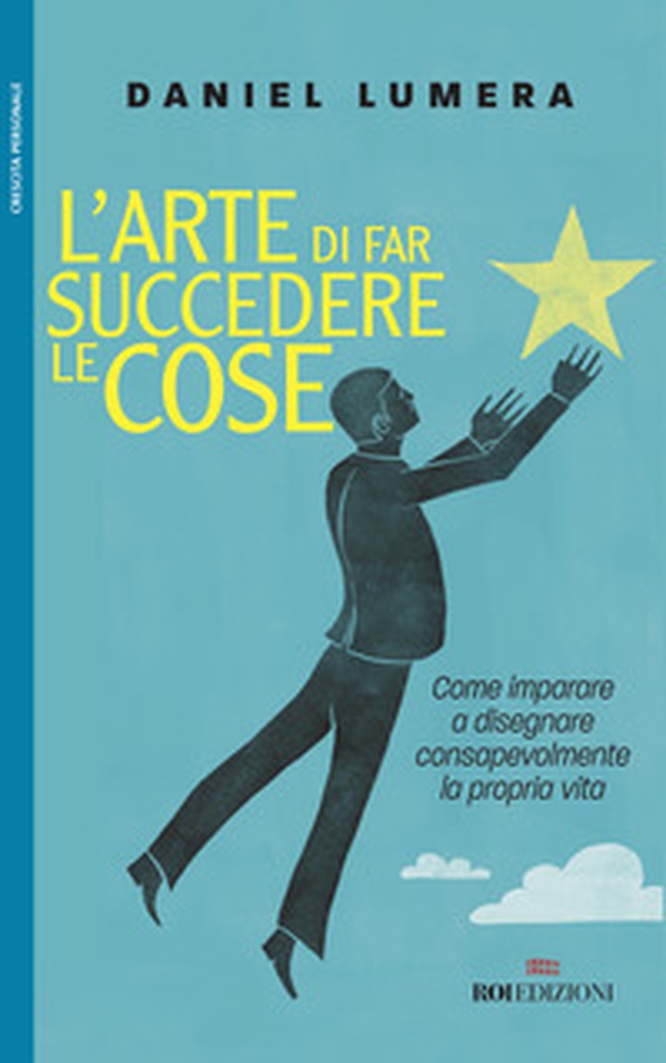 L'arte di far succedere le cose. Come imparare a disegnare consapevolmente la propria vita - Librerie.coop L'arte di far succedere le cose. Come imparare a disegnare consapevolmente la propria vita - Librerie.coop