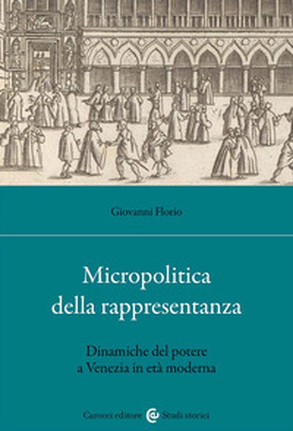 Micropolitica della rappresentanza. Dinamiche del potere a Venezia in età moderna - Librerie.coop Micropolitica della rappresentanza. Dinamiche del potere a Venezia in età moderna - Librerie.coop