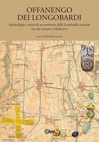 Offanengo dei Longobardi. Archeologia e storia di un territorio della Lombardia centrale tra età romana e Medioevo - Librerie.coop
