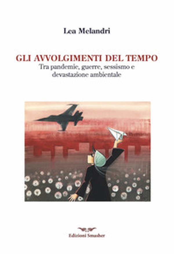 Gli avvolgimenti del tempo. Tra pandemie, guerre, sessismo e devastazione ambientale - Librerie.coop Gli avvolgimenti del tempo. Tra pandemie, guerre, sessismo e devastazione ambientale - Librerie.coop
