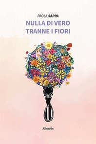Nulla di vero tranne i fiori - Librerie.coop
