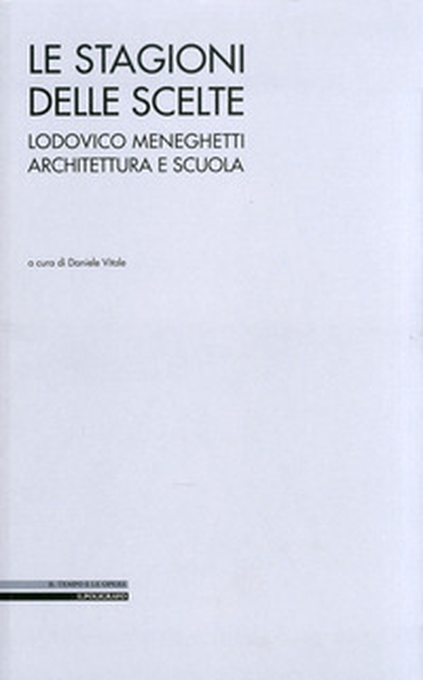 Le stagioni delle scelte. Lodovico Meneghetti architettura e scuola - Librerie.coop Le stagioni delle scelte. Lodovico Meneghetti architettura e scuola - Librerie.coop