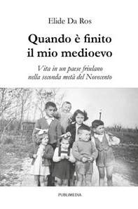 Quando è finito il mio medioevo. Vita in un paese friulano nella seconda metà del Novecento - Librerie.coop