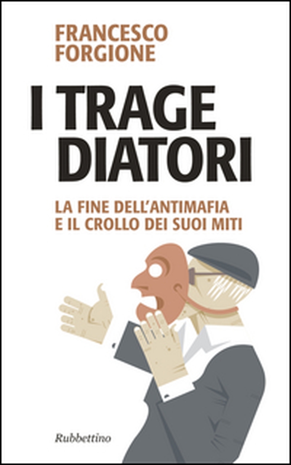 I tragediatori. La fine dell'antimafia e il crollo dei suoi miti - Librerie.coop I tragediatori. La fine dell'antimafia e il crollo dei suoi miti - Librerie.coop