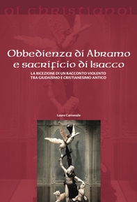 Obbedienza di Abramo e sacrificio di Isacco. La ricezione di un racconto violento tra giudaismo e cristianesimo antico - Librerie.coop