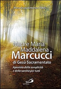 Madre Maria Maddalena Marcucci di Gesù sacramentato. Apostola della semplicità e della santità per tutti - Librerie.coop Madre Maria Maddalena Marcucci di Gesù sacramentato. Apostola della semplicità e della santità per tutti - Librerie.coop