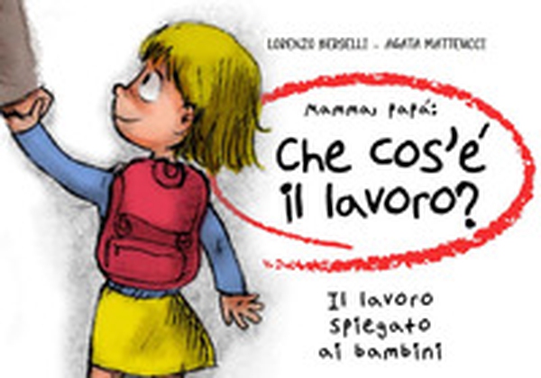 Mamma, papà: che cos'è il lavoro? Il lavoro spiegato ai bambini - Librerie.coop Mamma, papà: che cos'è il lavoro? Il lavoro spiegato ai bambini - Librerie.coop