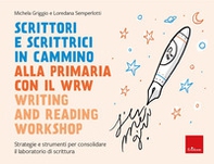 Scrittori e scrittrici in cammino. Alla primaria con il WRW writing and reading workshop. Strategie e strumenti per consolidare il laboratorio di scrittura - Librerie.coop