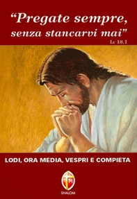 Pregate sempre senza stancarvi mai. Lodi, ora media, vespri e compieta - Librerie.coop