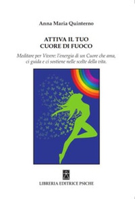 Attiva il tuo cuore di fuoco. Meditare per vivere: l'energia di un cuore che ama, ci guida e ci sostiene nelle scelte della vita - Librerie.coop Attiva il tuo cuore di fuoco. Meditare per vivere: l'energia di un cuore che ama, ci guida e ci sostiene nelle scelte della vita - Librerie.coop