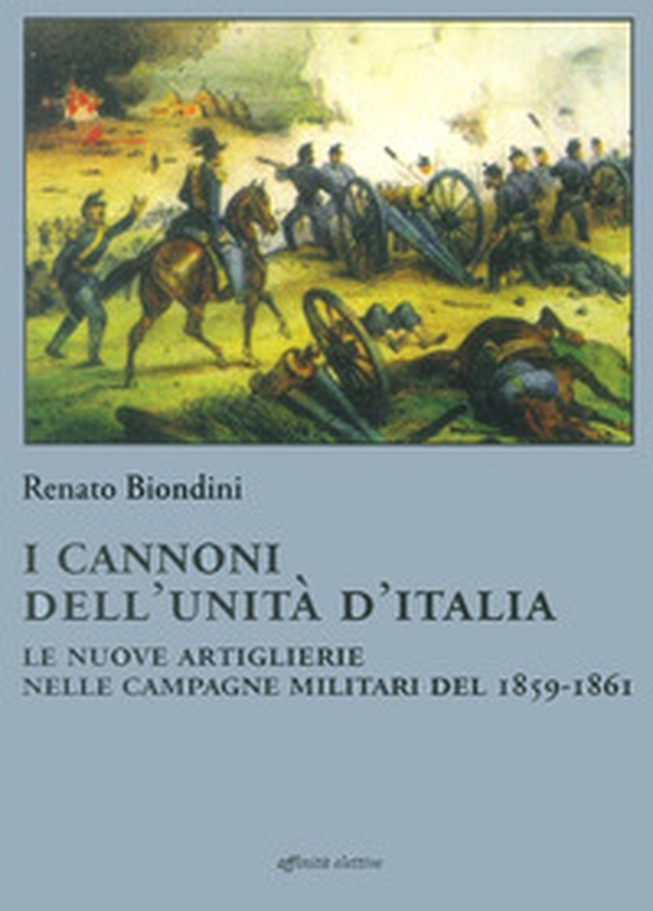 I cannoni dell'unità d'Italia. Le nuove artiglierie nelle campagne militari del 1859-1861 - Librerie.coop I cannoni dell'unità d'Italia. Le nuove artiglierie nelle campagne militari del 1859-1861 - Librerie.coop
