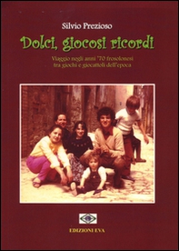 Dolci, giocosi ricordi. Viaggio negli anni '70 frosolonesi tra giochi e giocattoli dell'epoca - Librerie.coop