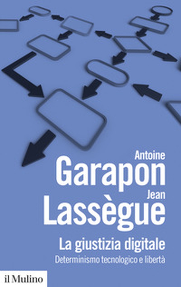 La giustizia digitale. Determinismo tecnologico e libertà - Librerie.coop