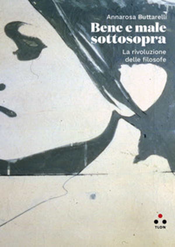 Bene e male sottosopra. La rivoluzione delle filosofe - Librerie.coop Bene e male sottosopra. La rivoluzione delle filosofe - Librerie.coop