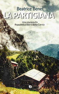 La partigiana. Una storia sulla Repubblica libera della Carnia - Librerie.coop