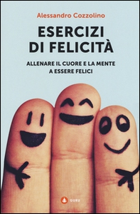 Esercizi di felicità. Allenare il cuore e la mente a essere felici - Librerie.coop