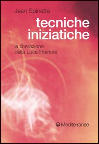 Tecniche iniziatiche. La liberazione della luce interiore - Librerie.coop