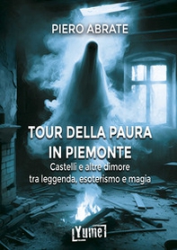 Il tour della paura in Piemonte. Castelli e altre dimore tra leggende, esoterismo e magia - Librerie.coop
